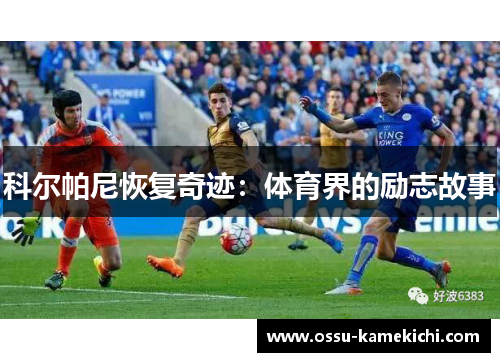 科尔帕尼恢复奇迹：体育界的励志故事